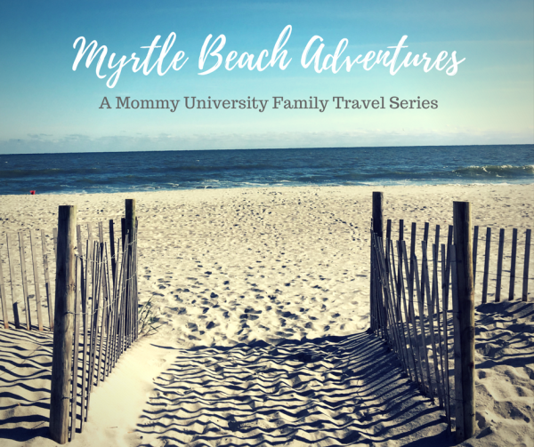 Myrtle Beach Adventures : A Mommy University Family Travel Series